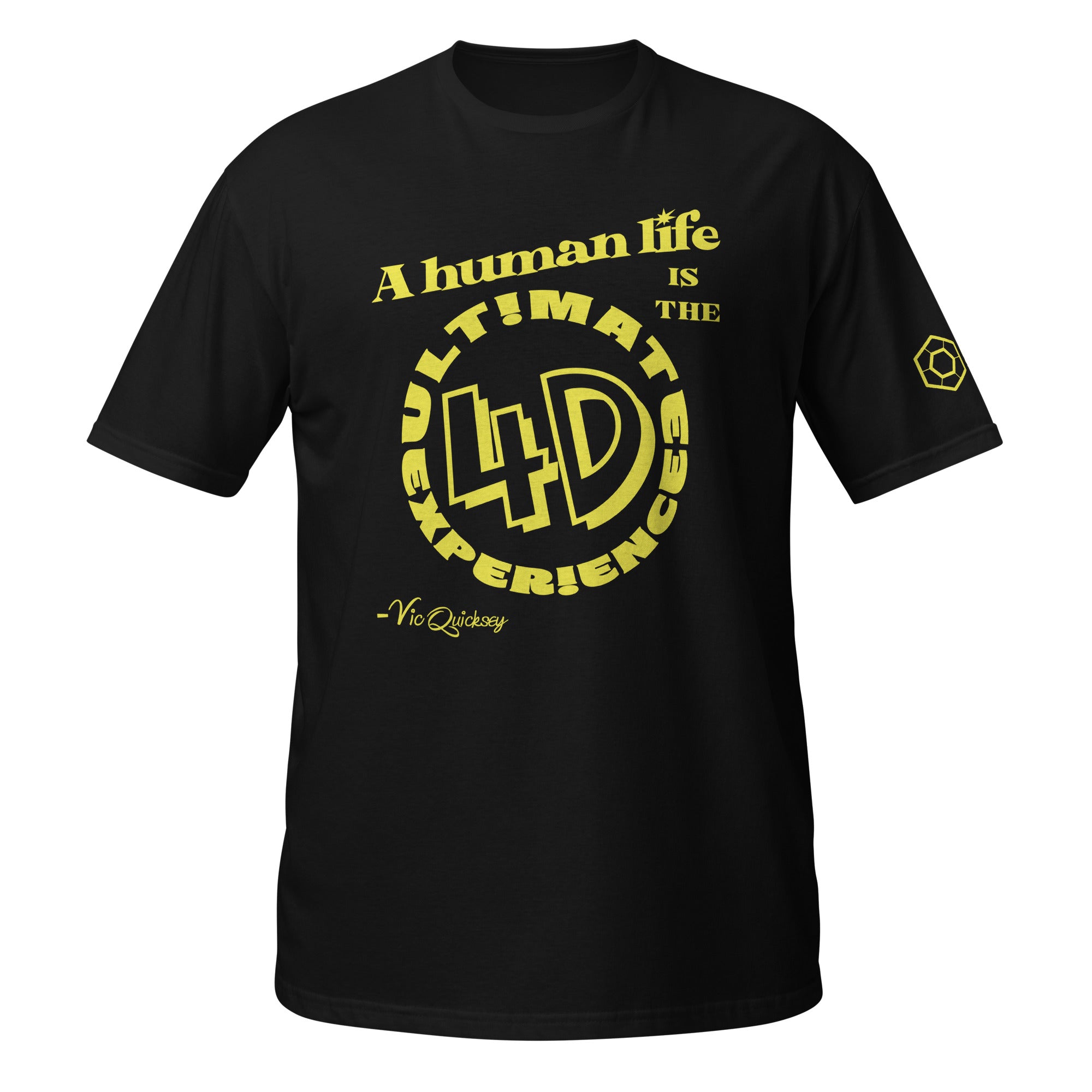 Black T-shirt depicting the following quote from Vic Quicksey: A human life is the ultimate 4D experience. The words ultimate experience are encircling ‘4D’ in a large font.