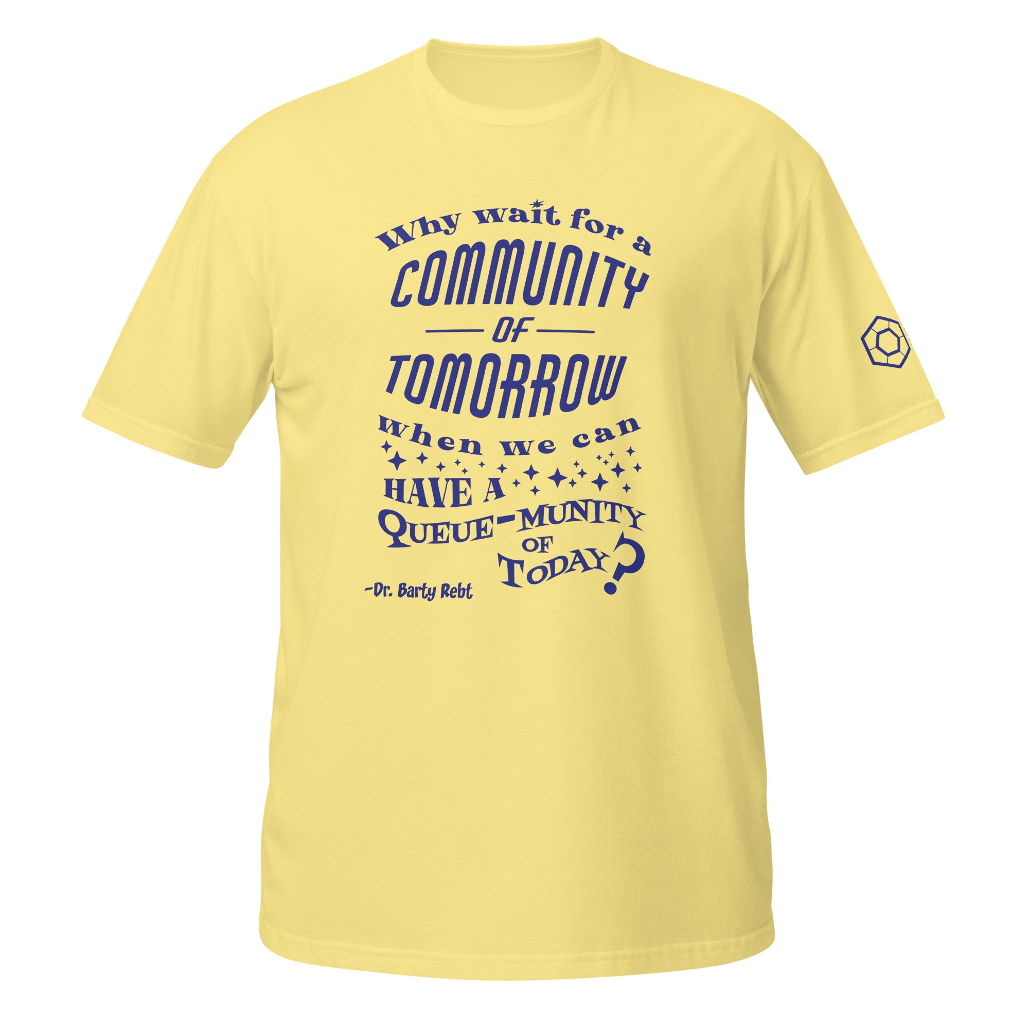 Yellow t-shirt with the phrase ‘Why wait for a community of tomorrow when we can have a queue-munity of today?'