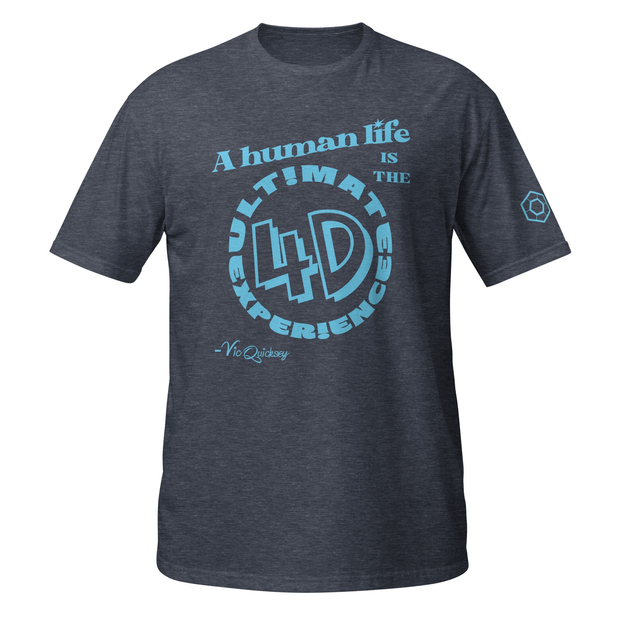 Heather navy T-shirt depicting the following quote from Vic Quicksey: A human life is the ultimate 4D experience. The words ultimate experience are encircling ‘4D’ in a large font.