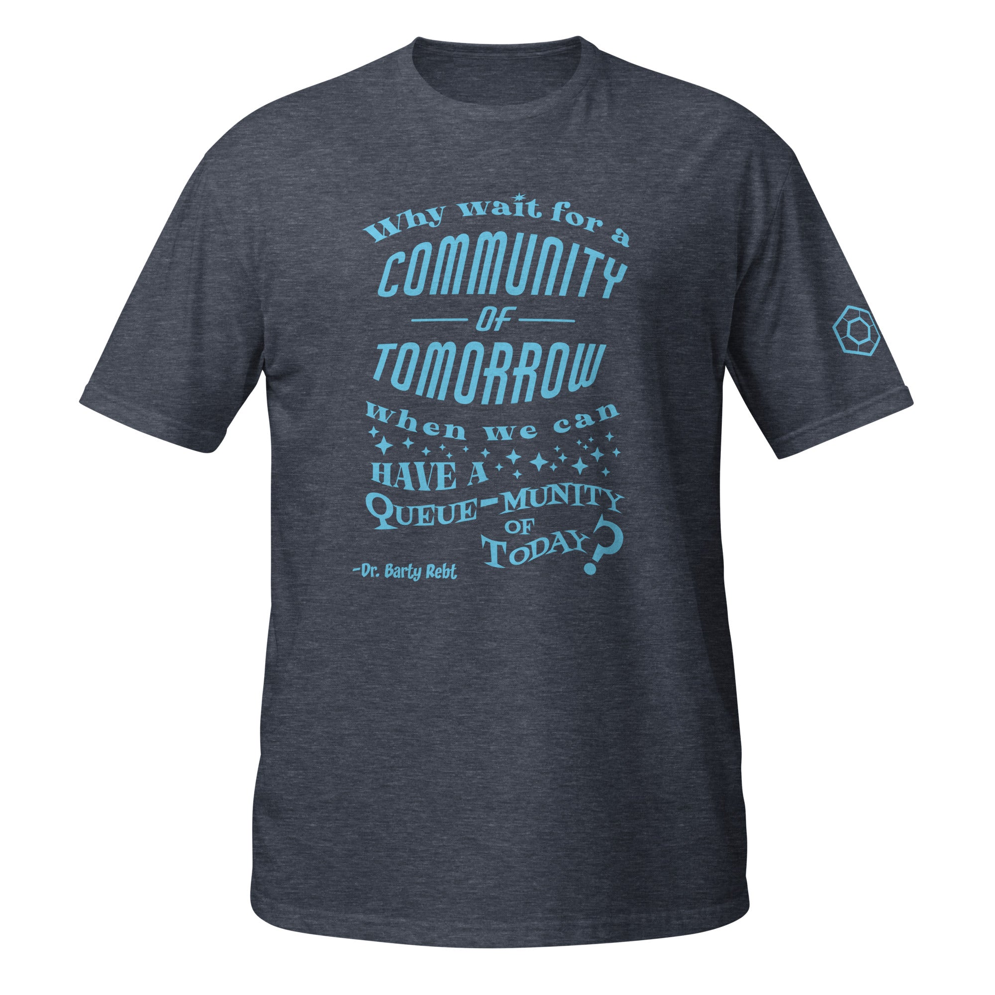 Navy heather t-shirt with the phrase ‘Why wait for a community of tomorrow when we can have a queue-munity of today?'