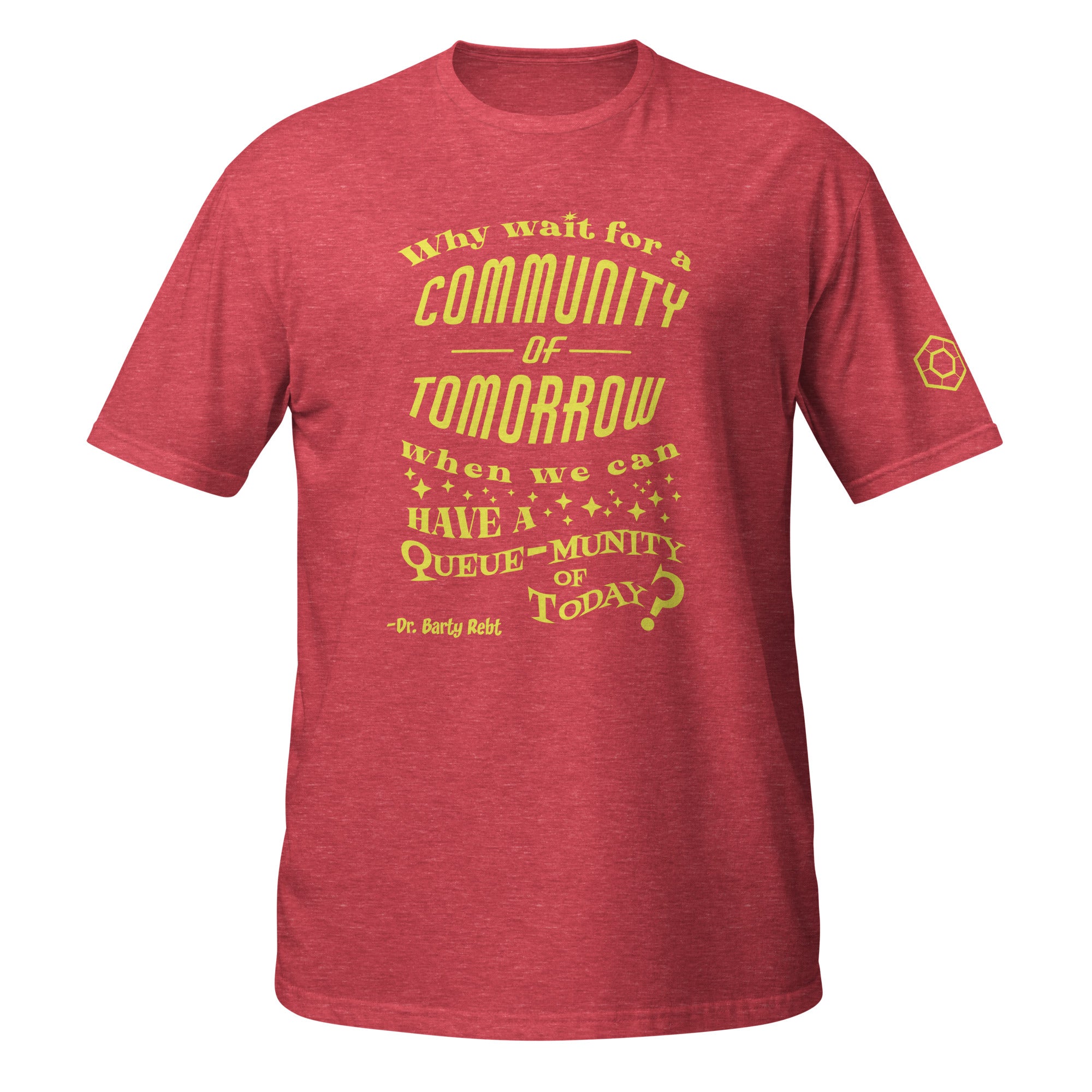 Red Heather t-shirt with the phrase ‘Why wait for a community of tomorrow when we can have a queue-munity of today?'