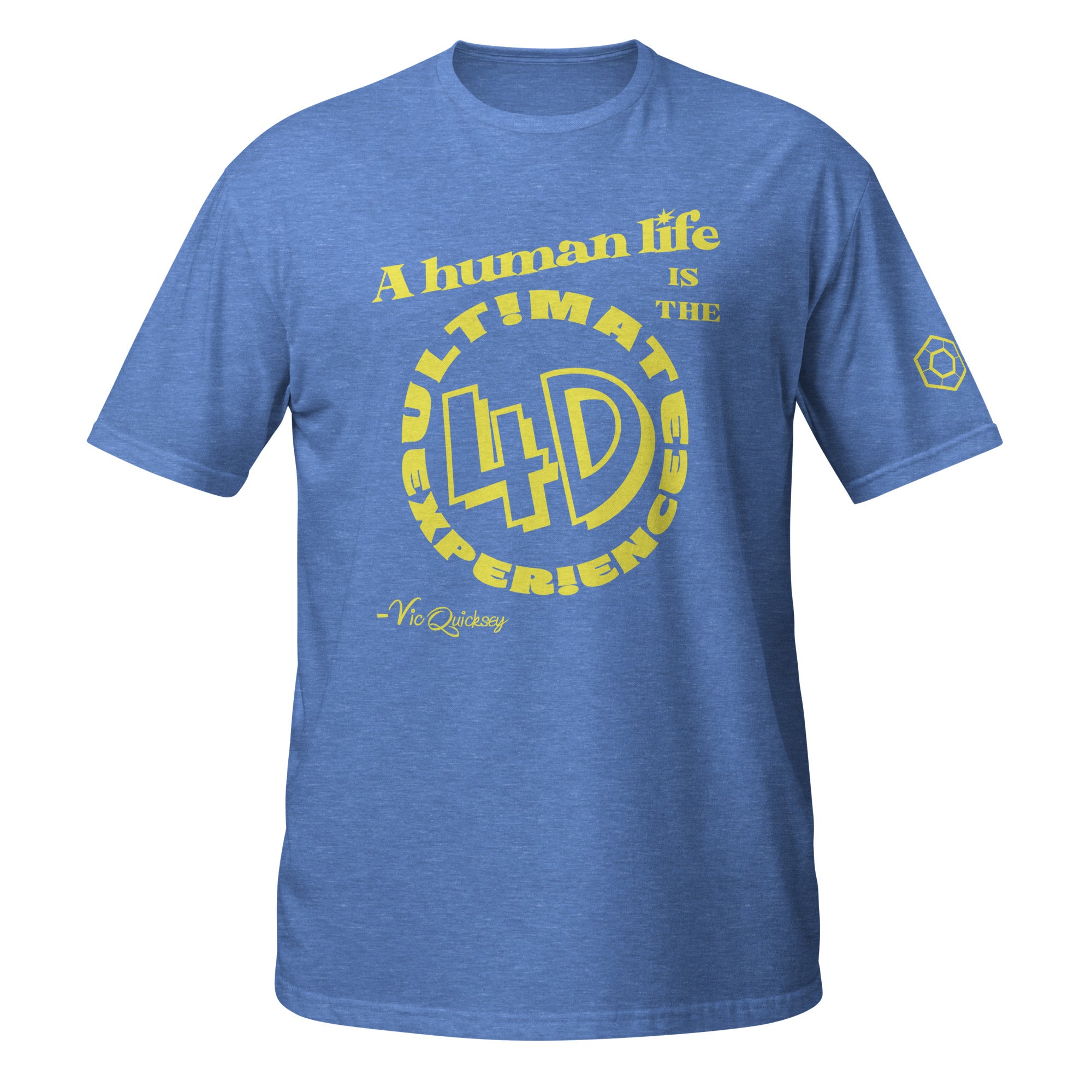 Heather royal T-shirt depicting the following quote from Vic Quicksey: A human life is the ultimate 4D experience. The words ultimate experience are encircling ‘4D’ in a large font.
