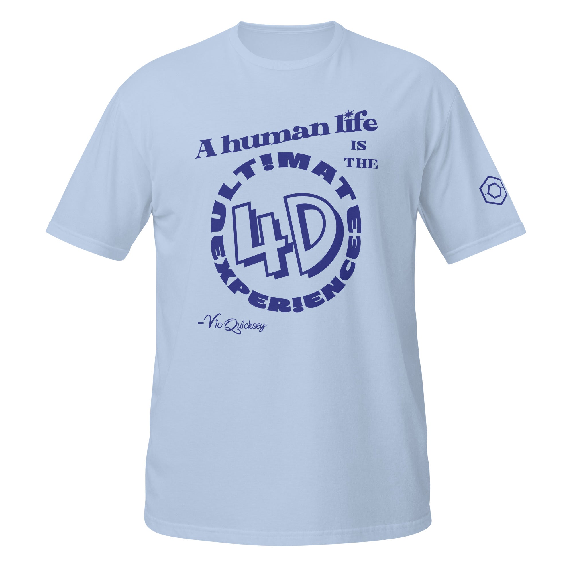 Light blue T-shirt depicting the following quote from Vic Quicksey: A human life is the ultimate 4D experience. The words ultimate experience are encircling ‘4D’ in a large font.