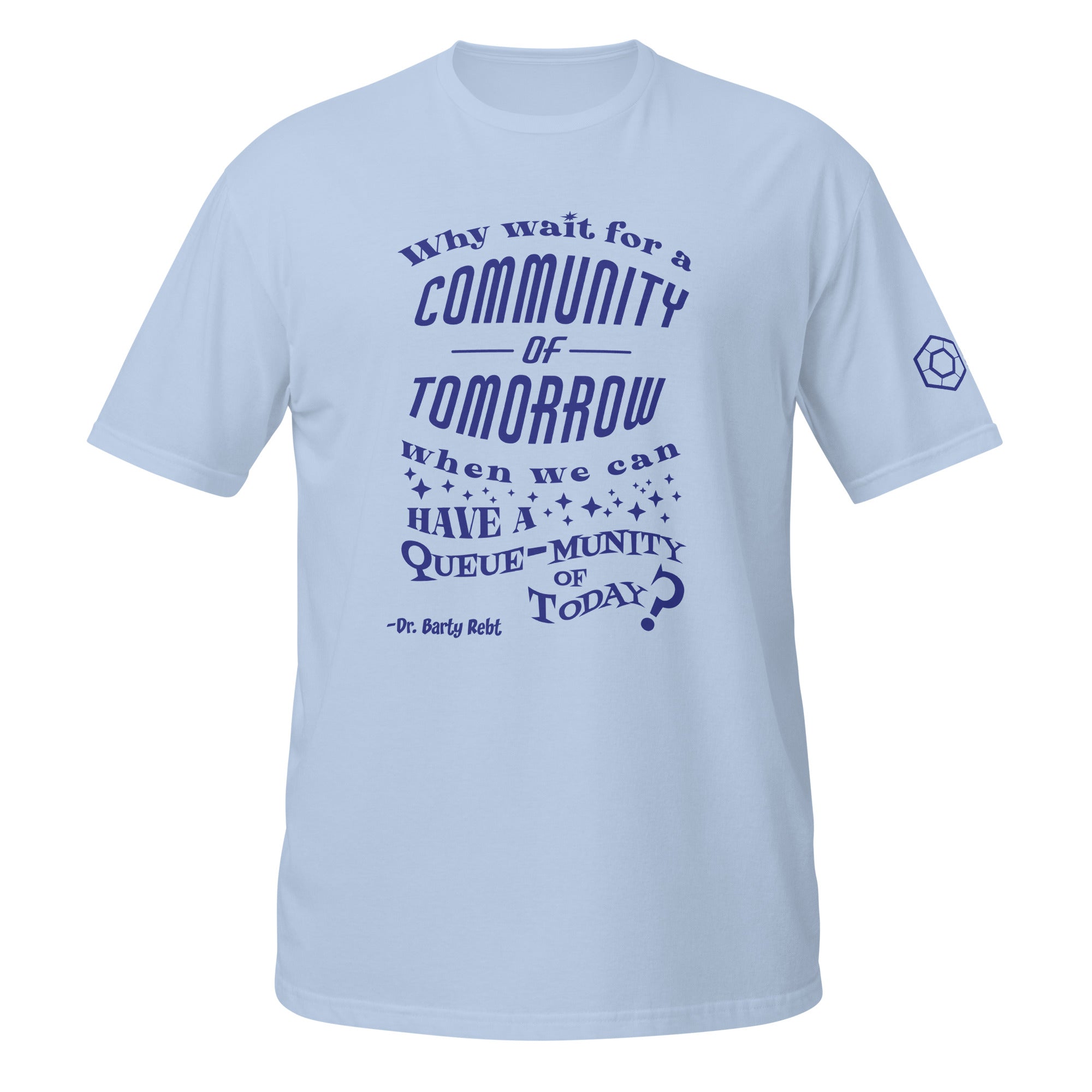 Light blue t-shirt with the phrase ‘Why wait for a community of tomorrow when we can have a queue-munity of today?'