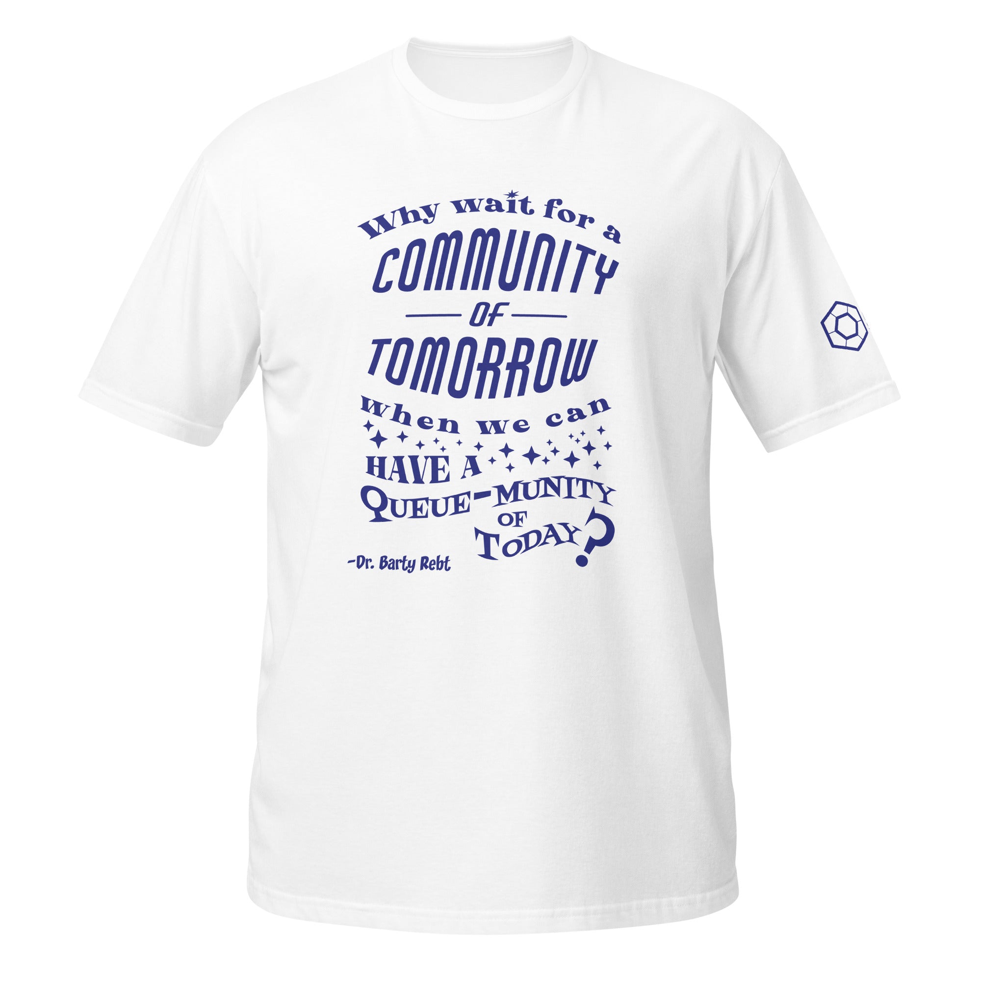 White t-shirt with the phrase ‘Why wait for a community of tomorrow when we can have a queue-munity of today?'